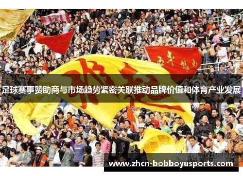 足球赛事赞助商与市场趋势紧密关联推动品牌价值和体育产业发展