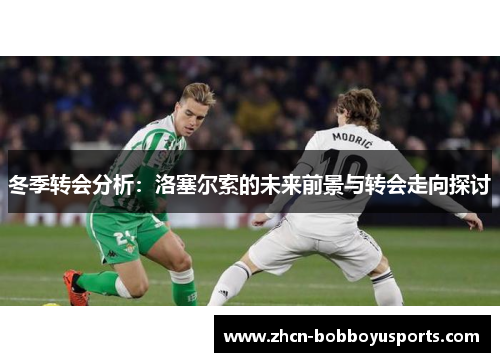 冬季转会分析：洛塞尔索的未来前景与转会走向探讨