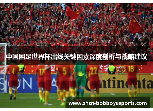 中国国足世界杯出线关键因素深度剖析与战略建议
