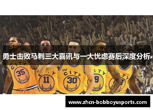 勇士击败马刺三大喜讯与一大忧虑赛后深度分析