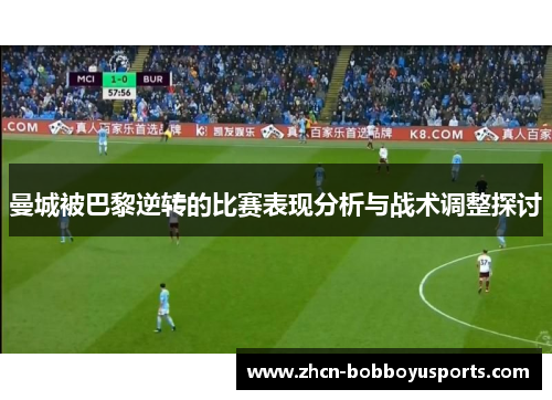 曼城被巴黎逆转的比赛表现分析与战术调整探讨