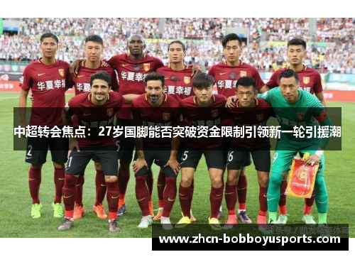 中超转会焦点：27岁国脚能否突破资金限制引领新一轮引援潮