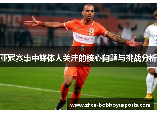 亚冠赛事中媒体人关注的核心问题与挑战分析