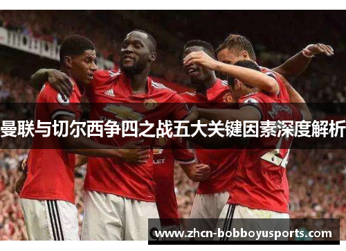 曼联与切尔西争四之战五大关键因素深度解析