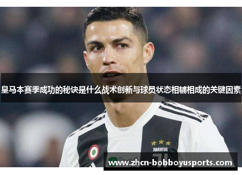 皇马本赛季成功的秘诀是什么战术创新与球员状态相辅相成的关键因素