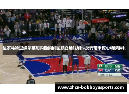 皇家马德里绝杀莱加内斯瞬间回顾终场戏剧性反转带来惊心动魄胜利