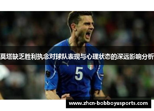 莫塔缺乏胜利执念对球队表现与心理状态的深远影响分析