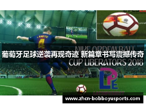 葡萄牙足球逆袭再现奇迹 新篇章书写震撼传奇