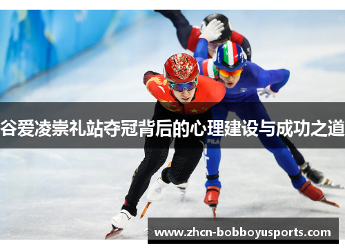 谷爱凌崇礼站夺冠背后的心理建设与成功之道