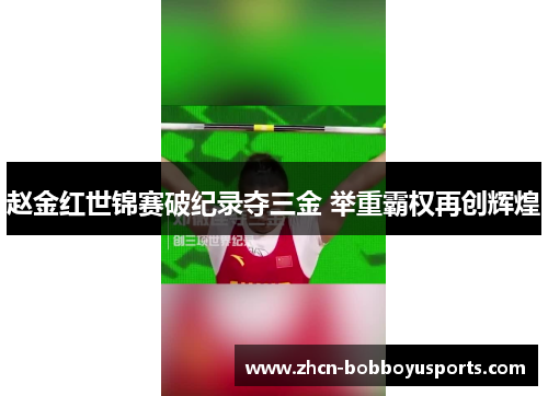 赵金红世锦赛破纪录夺三金 举重霸权再创辉煌