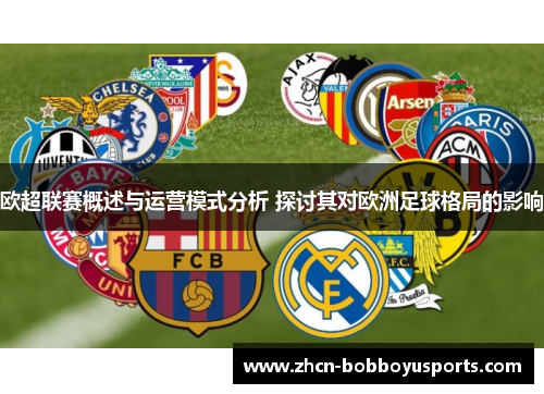欧超联赛概述与运营模式分析 探讨其对欧洲足球格局的影响